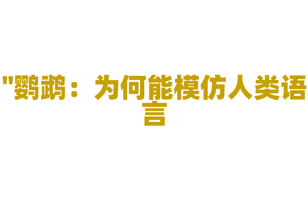 "鹦鹉：为何能模仿人类语言？"